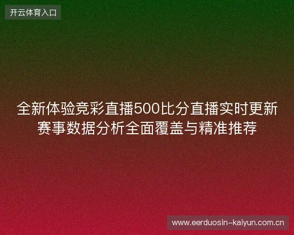 全新体验竞彩直播500比分直播实时更新赛事数据分析全面覆盖与精准推荐